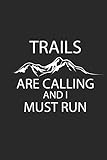 TRAILS ARE CALLING AND I MUST RUN: Notebook Laufen Notizbuch Trail Running Planer Runner Journal 6x9...