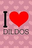 I Love Dildos: Heart Sex Toy Notebook Journal