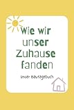 Wie wir unser Zuhause fanden: Unser Bautagebuch