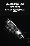 Marine Radio Mystery: Decoding The Mysteries Of Marine Radio (English Edition)