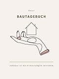 Bautagebuch: Bautagebuch für Bauherren I Hausbau Tagebuch für Neubau, Umbau und Renovierung I...