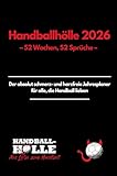 Handballhölle 2026 – Der ultimative Handball Kalender: 52 Wochen, 52 Sprüche – Der absolut...
