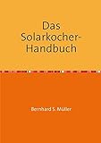 Das Solarkocher-Handbuch: Wissen und Visionen