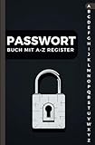 Passwort Buch mit A-Z Register: Vergiss nie wieder deine Passwörter im Datenchaos und halte sie...