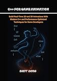 C++ for Game Animation: Build Real-Time 2D and 3D Animations With Modern C++ and...