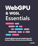 WebGPU & WGSL Essentials: A Hands-On Approach to Interactive Graphics, Games, 2D Interfaces, 3D...