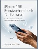 IPHONE 16e BENUTZERHANDBUCH FÜR SENIOREN: Technik verstehen, nutzen und genießen – das iPhone...