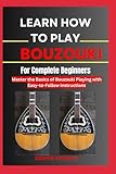 Learn How To Play Bouzouki For Complete Beginners: Master the Basics of Bouzouki Playing with...