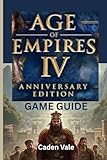 AGE OF EMPIRES IV: ANNIVERSARY EDITION GAME GUIDE: A Step by Step Walkthrough To Conquer New...
