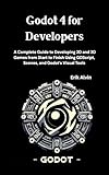 Godot 4 for Developers: A Complete Guide to Developing 2D and 3D Games from Start to Finish Using...