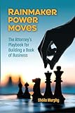 Rainmaker Power Moves: The Attorney’s Playbook for Building a Book of Business (English Edition)