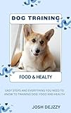 Dog Trainng: Food and Health: EASY STEPS AND EVERYTHING YOU NEED TO KNOW TO TRAINING DOG: FOOD AND...