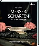 Messer schärfen mit dem Schleifstein: Detaillierte Anleitungen mit wertvollen Tipps für Anfänger...
