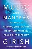 Music and Mantras: The Yoga of Mindful Singing for Health, Happiness, Peace & Prosperity