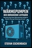 Wärmepumpen - Der umfassende Leitfaden: Was beim Kauf einer Wärmepumpe wichtig ist - Technik,...