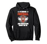 If it involves football and wrestling count me in Funny Say Pullover Hoodie