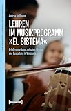 Lehren im Musikprogramm »El Sistema«: Erfahrungsräume zwischen Mission und Gestaltung in...