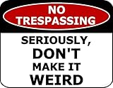 PCSCP Schild 'No Trespassing Seriously, Don't Make It Weird', 29,2 x 22,9 cm, laminiert, lustiges...