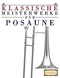 Klassische Meisterwerke für Posaune: Leichte Stücke von Bach, Beethoven, Brahms, Handel, Haydn,...