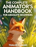 The Complete Animator's Handbook for Absolute Beginners (animation library in a book., Band 1)