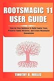 ROOTSMAGIC 11 USER GUIDE: Step-by-Step Guidance to Build Family Trees, Preserve Family Histories,...