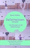 Ballettwissen kompakt - Die Übungen an der Ballettstange: Theoriewissen vertiefen, Technik...