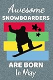 Awesome Snowboarders Are Born In May: Snowboard Gifts. This Notebook / Journal has 110+ lined ruled...