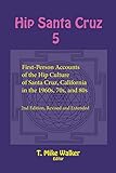 Hip Santa Cruz 5: First-Person Accounts of the Hip Culture of Santa Cruz, California in the 1960s,...