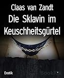 Die Sklavin im Keuschheitsgürtel: Fetisch-BDSM-Erzählung