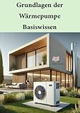 Grundlagen der Wärmepumpen – Basiswissen: Für Installateure, Planer und andere technisch...