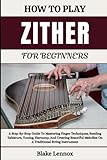 HOW TO PLAY ZITHER FOR BEGINNERS: A Step-By-Step Guide To Mastering Finger Techniques, Reading...