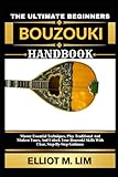 THE ULTIMATE BEGINNERS BOUZOUKI HANDBOOK: Master Essential Techniques, Play Traditional And Modern...