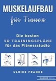 Muskelaufbau für Frauen: Die besten 50 Trainingspläne für das Fitnessstudio