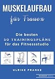 Muskelaufbau für Frauen: Die besten 50 Trainingspläne für das Fitnessstudio