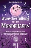 Wunscherfüllung mit den Mondphasen: Wie du die Kraft des Mondes nutzt, um deine tiefsten Wünsche...