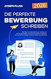 BEWERBUNG - die perfekte Bewerbung schreiben: Das Buch, mit dem Sie lernen, andere von sich zu...