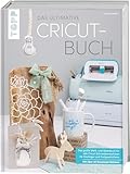 Das ultimative Cricut-Buch: Das große Werk- und Ideenbuch für alle Cricut-Schneidemaschinen für...