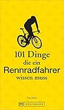 Rennradfahren: 101 Dinge, die ein Rennradfahrer wissen muss – Das ABC fürs Rennrad fahren....