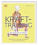 Krafttraining – Die Anatomie verstehen: Mit Übungen zum gezielten Muskelaufbau für einen...