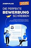 BEWERBUNG - die perfekte Bewerbung schreiben: Das Buch, mit dem Sie lernen, andere von sich zu...