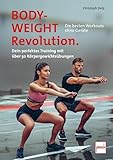 Bodyweight-Revolution: Die besten Workouts ohne Geräte: Dein perfektes Training mit über 50...