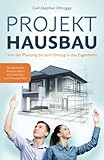 PROJEKT HAUSBAU: Von der Planung bis zum Einzug in das Eigenheim – Das Bauherren Praxishandbuch...