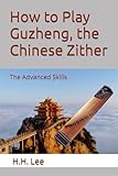 How to Play Guzheng, the Chinese Zither: The Advanced Skills