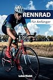 Rennrad für Anfänger: Der umfassende Leitfaden für Einsteiger – Von der ersten Fahrt bis zum...
