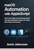 macOS Automation with AppleScript: All-in-One Guide to Automating macOS with Real AppleScript...