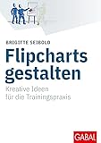 Flipcharts gestalten: Kreative Ideen für die Trainingspraxis (Whitebooks)