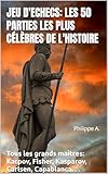 Jeu d'Echecs: Les 50 Parties Les Plus Célèbres de l'Histoire (French Edition)