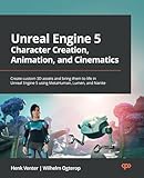 Unreal Engine 5 Character Creation, Animation, and Cinematics: Create custom 3D assets and bring...