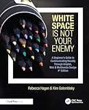 White Space Is Not Your Enemy: A Beginner's Guide to Communicating Visually Through Graphic, Web &...
