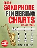 Tenor Saxophone Fingering Charts, Scales & Songs: A Complete Beginner's Reference for the Bb Tenor...